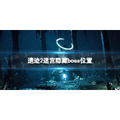 《遗迹2》迷宫隐藏boss在哪？ 迷宫隐藏boss位置