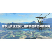 《塞尔达传说王国之泪》姆萨诺奇拉神庙怎么过？ 姆萨诺奇拉神庙攻略