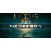 《艾尔登法环》检测到作弊行为怎么回事 无法使用联机模式解决方法