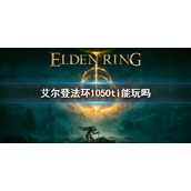 《艾尔登法环》配置1050ti能玩吗 游戏1050ti能玩吗