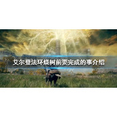 《艾尔登法环》烧树前要干什么？烧树前要完成的事介绍