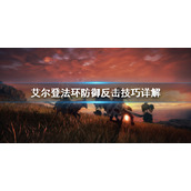 《艾尔登法环》防御反击好用吗？防御反击技巧详解