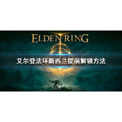 《艾尔登法环》新西兰解锁时间 新西兰提前解锁方法