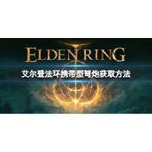 《艾尔登法环》携带型弩炮在哪？携带型弩炮获取方法