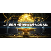 《艾尔登法环》神谕众使者的骨灰如何获得?神谕众使者的骨灰获取方法分享