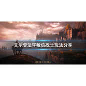 《艾尔登法环》新版本敏信战士怎么玩？敏信战士玩法分享