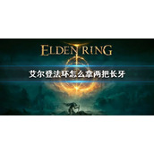 《艾尔登法环》怎么拿两把长牙 两把长牙获得方法
