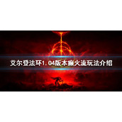 《艾尔登法环》新版本癫火流怎么玩？1.04版本癫火流玩法介绍