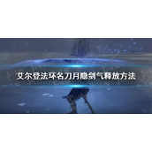 《艾尔登法环》名刀月隐怎么放剑气？ 名刀月隐剑气释放方法
