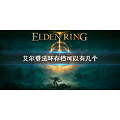 《艾尔登法环》存档可以有几个? 存档数量介绍