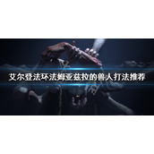 《艾尔登法环》法姆亚兹拉的兽人怎么打？法姆亚兹拉的兽人打法推荐