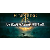 《艾尔登法环》尊贵者的英雄墓地位置 尊贵者的英雄墓地在哪