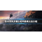 《艾尔登法环》失乡骑士铠甲怎么获得？失乡骑士铠甲获得方法介绍