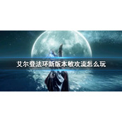 《艾尔登法环》新版本敏攻流怎么玩？新版本敏攻流思路分享
