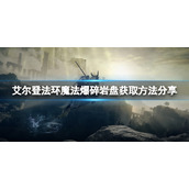 《艾尔登法环》魔法爆碎岩盘怎么获得？爆碎岩盘获取方法分享