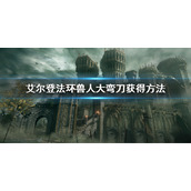 《艾尔登法环》兽人大弯刀怎么获得 兽人大弯刀获得方法