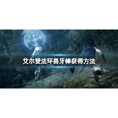 《艾尔登法环》兽牙棒怎么获得？兽牙棒获得方法