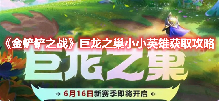 《金铲铲之战》巨龙之巢小小英雄获取攻略