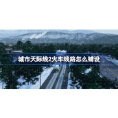 城市天际线2火车线路铺设教学