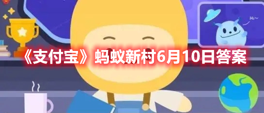 《支付宝》蚂蚁新村6月10日答案