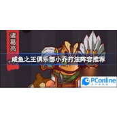 咸鱼之王俱乐部小乔打法阵容推荐咸鱼之王俱乐部小乔打法阵容攻略