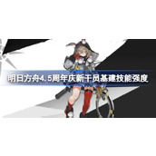 明日方舟4.5周年庆新干员基建技能强度