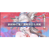 阴阳师红狐之邀阵容搭配攻略