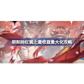 阴阳师红狐之邀收益最大化攻略