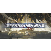 阴阳师超鬼王sp鬼童丸技能介绍