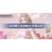 以闪亮之名玩呐19-10怎么过