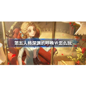 第五人格深渊的呼唤Ⅶ怎么玩