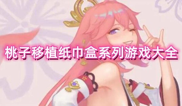 桃子移植纸巾盒系列游戏大全