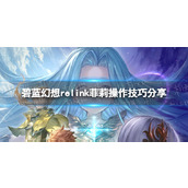 《碧蓝幻想Relink》菲莉操作技巧分享