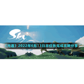 《光遇》2022年6月13日常任务完成攻略分享
