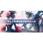 第五人格潮玩星球联动怎么玩