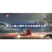 第五人格六周年庆公共地图怎么样