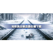 地铁离去修改器在哪下载