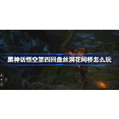 黑神话悟空第四回盘丝洞花间桥怎么玩
