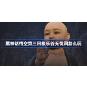 黑神话悟空第三回极乐谷无忧涧怎么玩