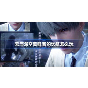 恋与深空离群者的远航怎么玩