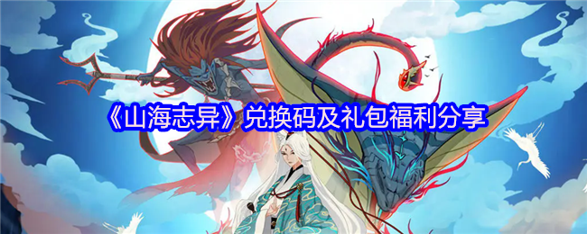 《山海志异》兑换码及礼包福利分享