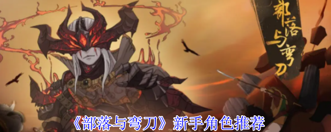 《部落与弯刀》新手角色推荐