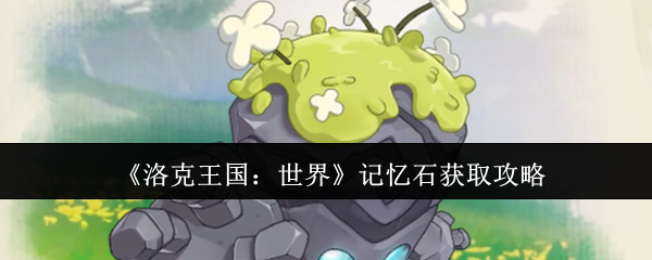 《洛克王国：世界》记忆石获取攻略