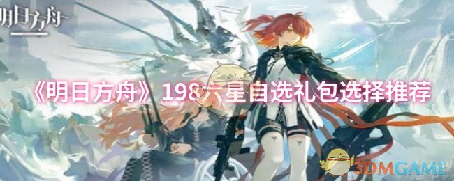 《明日方舟》198六星自选礼包选择推荐