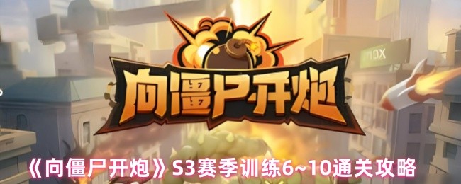 《向僵尸开炮》S3赛季训练6~10通关攻略