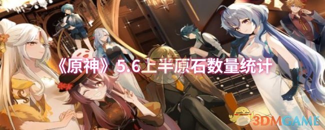 《原神》5.6上半原石数量统计