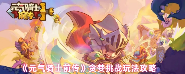《元气骑士前传》贪婪挑战玩法攻略