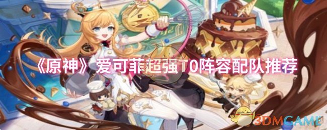 《原神》爱可菲超强T0阵容配队推荐