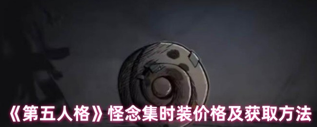 《第五人格》怪念集时装价格及获取方法