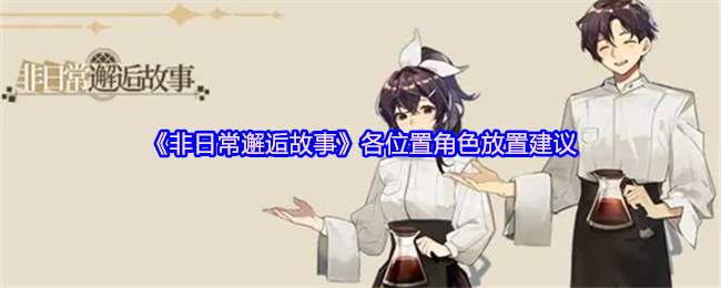 《非日常邂逅故事》各位置角色放置建议